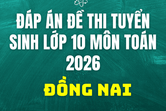 Đáp án đề thi tuyển sinh lớp 10 môn Toán Đồng Nai 2026