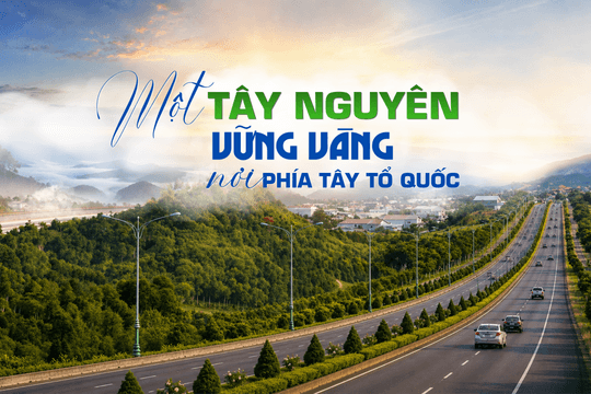 Một Tây Nguyên vững vàng nơi phía tây Tổ quốc
