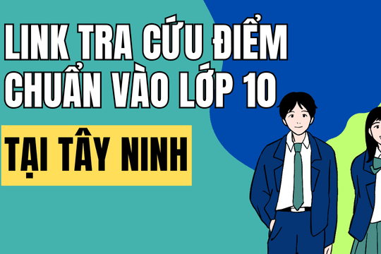 Link tra cứu điểm chuẩn vào 10 năm 2026-2027 tại Tây Ninh