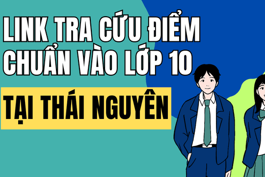Link tra cứu điểm chuẩn vào 10 năm 2026-2027 tại Thái Nguyên