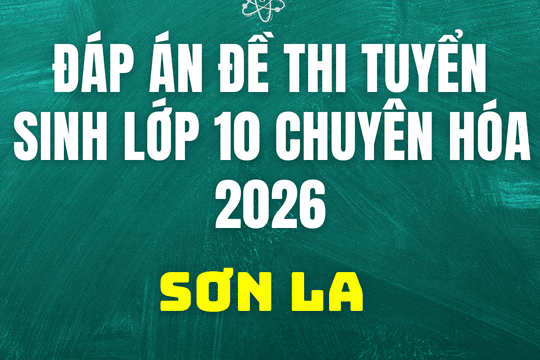 Đáp án, đề thi vào 10 chuyên Hóa tại Sơn La hôm nay 2/6/2026