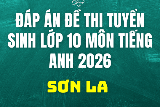 Đáp án, đề thi vào 10 môn Tiếng Anh mã đề 268 tại Sơn La 2026