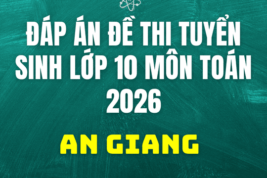 Đáp án, đề thi vào 10 môn Toán tại An Giang hôm nay 3/6/2026