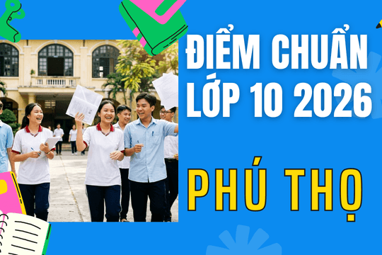 Điểm chuẩn lớp 10 năm 2026 tại Phú Thọ