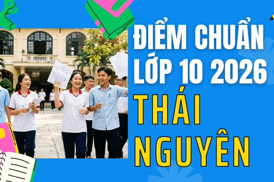 Điểm chuẩn lớp 10 năm 2026 tại Thái Nguyên