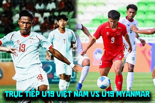 Cập nhật tỷ số U19 Myanmar vs U19 Việt Nam hôm nay 4/6/2026: 0-0
