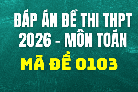 Đáp án môn Toán mã đề 0103 thi tốt nghiệp THPT 2026