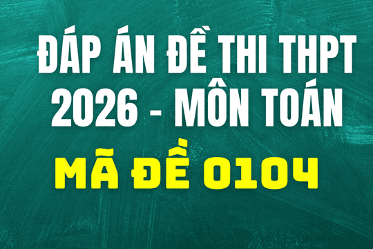 Đáp án môn Toán mã đề 0104 thi tốt nghiệp THPT 2026