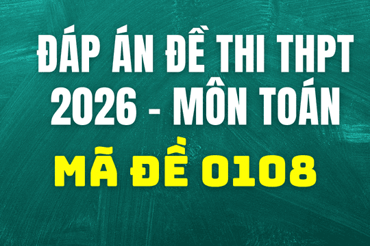 Đáp án môn Toán mã đề 0108 thi tốt nghiệp THPT 2026