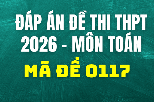 Đáp án môn Toán mã đề 0117 thi tốt nghiệp THPT 2026