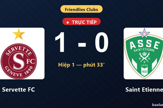 Trực tiếp Servette FC vs Saint Etienne: Hiệp 2 bắt đầu, Servette FC dẫn 1-0