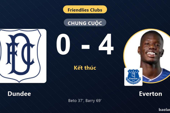 Everton thắng đậm Dundee, khẳng định ưu thế trong trận giao hữu