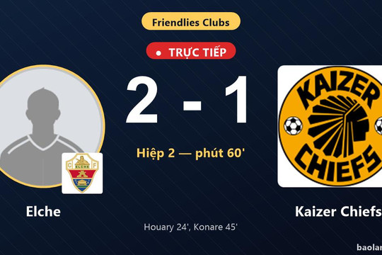 Trực tiếp Elche vs Kaizer Chiefs: Elche bỏ lỡ phạt đền