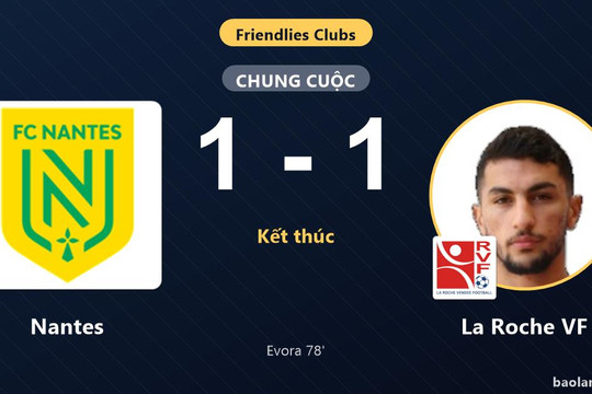 Nantes và La Roche VF bất phân thắng bại ở Club Friendlies