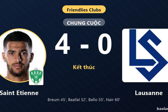 Saint Etienne thắng đậm Lausanne, khép lại trận giao hữu áp đảo
