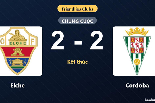Elche và Cordoba bất phân thắng bại trong trận giao hữu nhiều bàn thắng