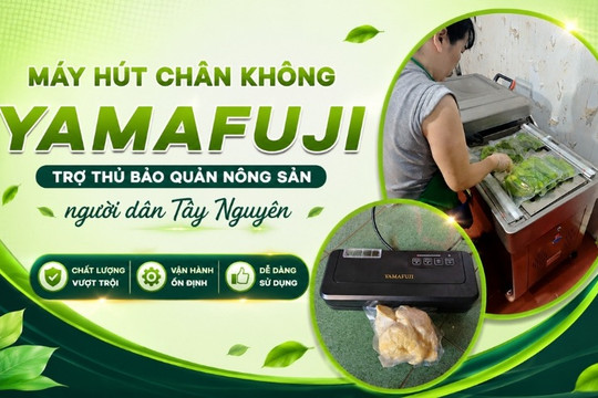 Máy hút chân không Yamafuji - Trợ thủ bảo quản nông sản người dân Tây Nguyên