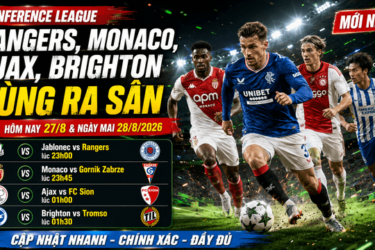 Lịch thi đấu Conference League hôm nay 27/8 và ngày mai 28/8/2026: Rangers, Monaco, Ajax, Brighton cùng ra sân