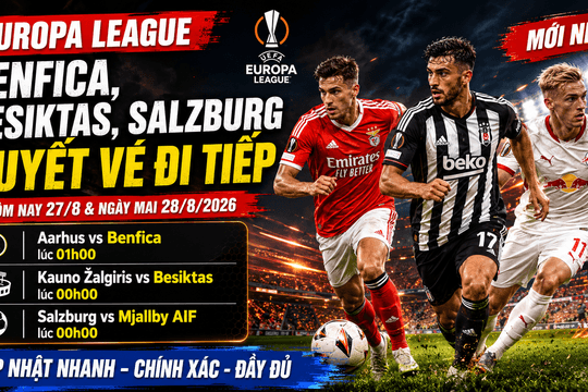 Lịch thi đấu Europa League hôm nay 27/8 và ngày mai 28/8/2026: Benfica, Besiktas, Salzburg quyết vé đi tiếp