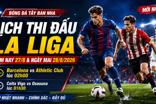 Lịch thi đấu La Liga hôm nay 27/8 và ngày mai 28/8/2026: Real Madrid thắng đậm, Barcelona ra sân