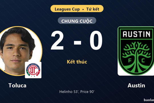 Hạ gục Austin 2-0, Toluca giành vé vào bán kết Leagues Cup