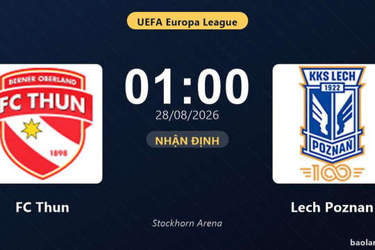 Nhận định FC Thun vs Lech Poznan: Lợi thế 7-0, tấm vé trong tầm tay đội khách