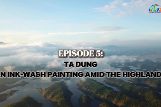 Touching Heritage, Preserving the Future (Episode 5): Ta Dung – An Ink-Wash Painting amid the Highlands