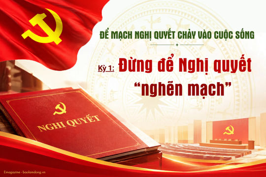 Kỳ 1: Đừng để nghị quyết “nghẽn mạch”