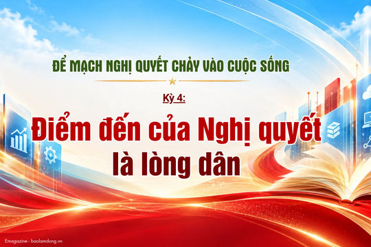 Kỳ 4: Điểm đến của Nghị quyết là lòng dân