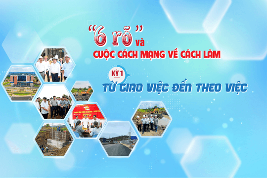 “6 rõ” và cuộc cách mạng về cách làm