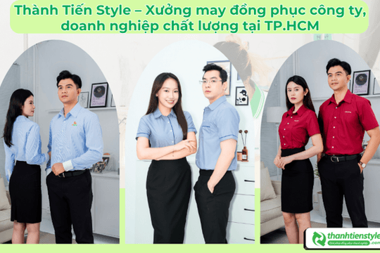 Thành Tiến Style – Xưởng may đồng phục công ty, doanh nghiệp chất lượng tại TP.HCM