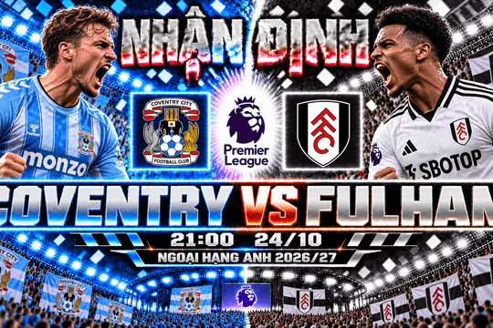 Nhận định bóng đá Coventry vs Fulham: Lampard tìm lợi thế trước đội bóng London