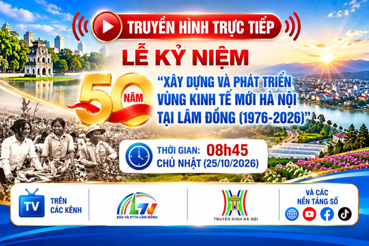 Mời quý khán giả đón xem truyền hình trực tiếp “Lễ kỷ niệm 50 năm xây dựng và phát triển vùng kinh tế mới Hà Nội tại Lâm Đồng"