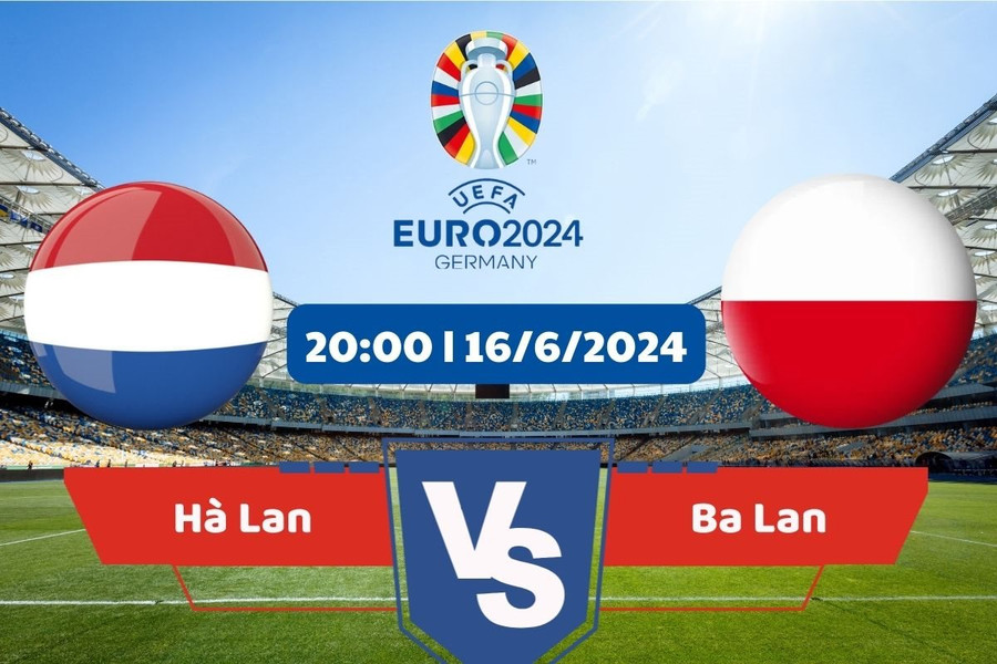 Link xem trực tiếp Euro 2024 hôm nay 16/6: Ba Lan vs Hà Lan