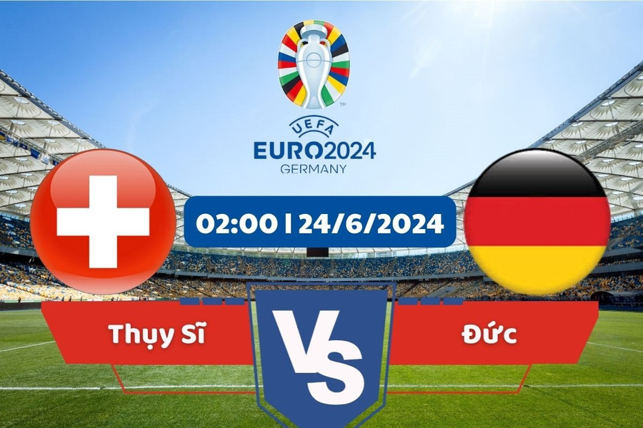 Link xem trực tiếp Thụy Sĩ - Đức Euro 2024 hôm nay 24/6