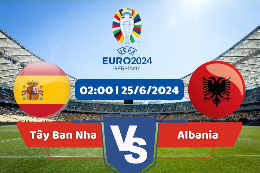 Link xem trực tiếp Tây Ban Nha - Albania bảng B Euro 2024 hôm nay 25/6