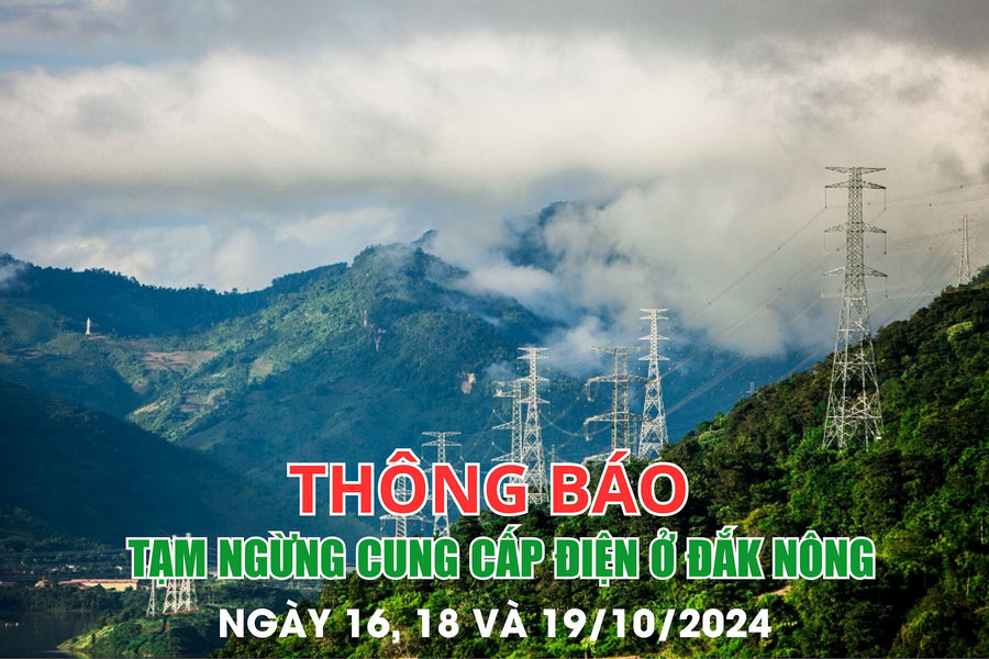 Thông báo tạm ngừng cung cấp điện ở Đắk Nông ngày 16, 18 và 19/10/2024