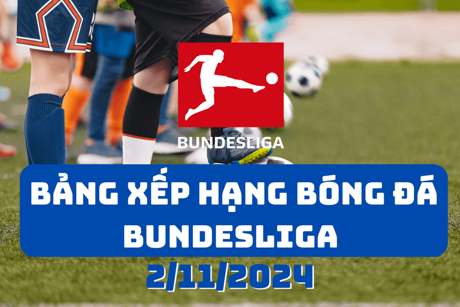 Bảng xếp hạng Bundesliga 1 2024 mới nhất ngày 2/11/2024