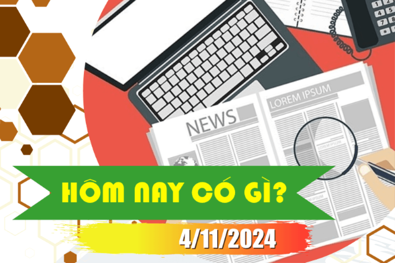 Hôm nay có gì? Ngày 4/11/2024