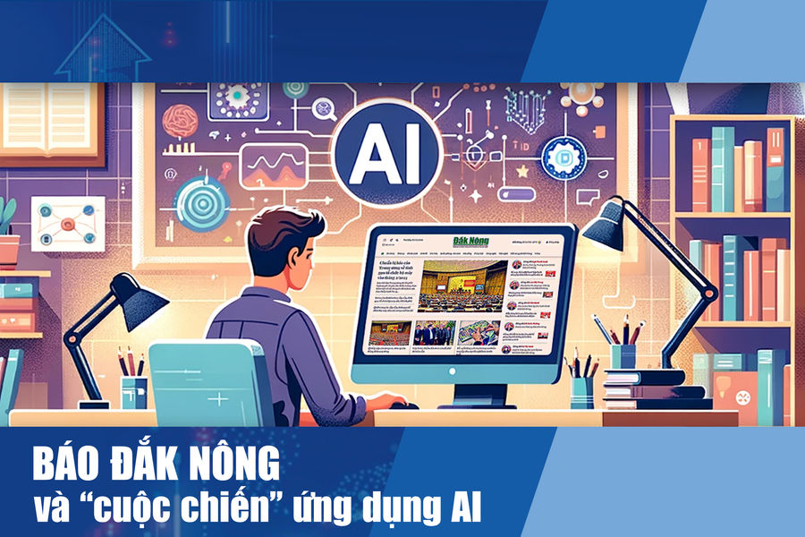 Báo Đắk Nông và “cuộc chiến” ứng dụng AI