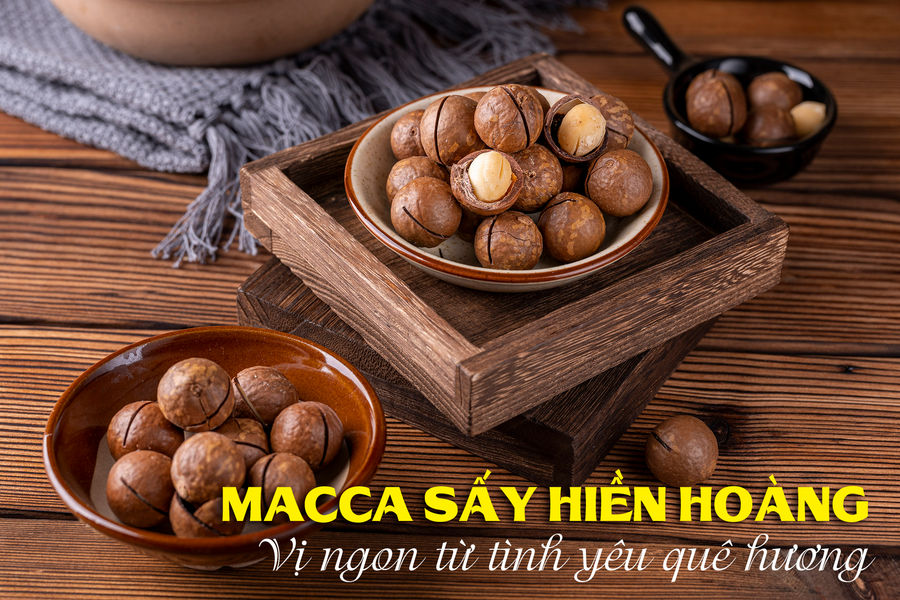 Macca sấy Hiền Hoàng: Vị ngon từ tình yêu quê hương