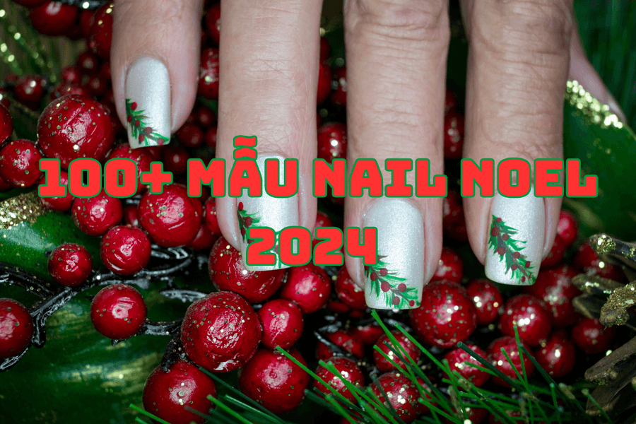 Tổng hợp 100+ mẫu nail Noel 2024 thời thượng, độc đáo cho mùa Giáng Sinh