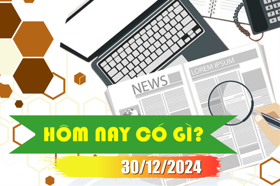 Hôm nay có gì? Ngày 30/12/2024