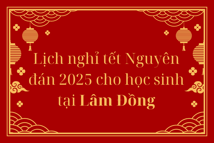 Lịch nghỉ tết Nguyên đán 2025 cho học sinh tại Lâm Đồng - Tết Ất Tỵ 2025