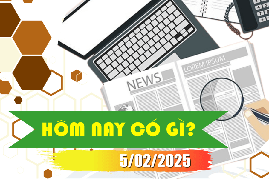 Hôm nay có gì? Ngày 5/02/2025