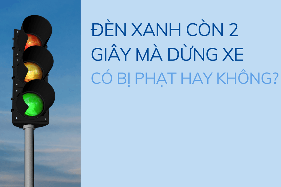 Đèn xanh còn 2 giây mà dừng xe có bị phạt lỗi không chấp hành tín hiệu đèn giao thông hay không?