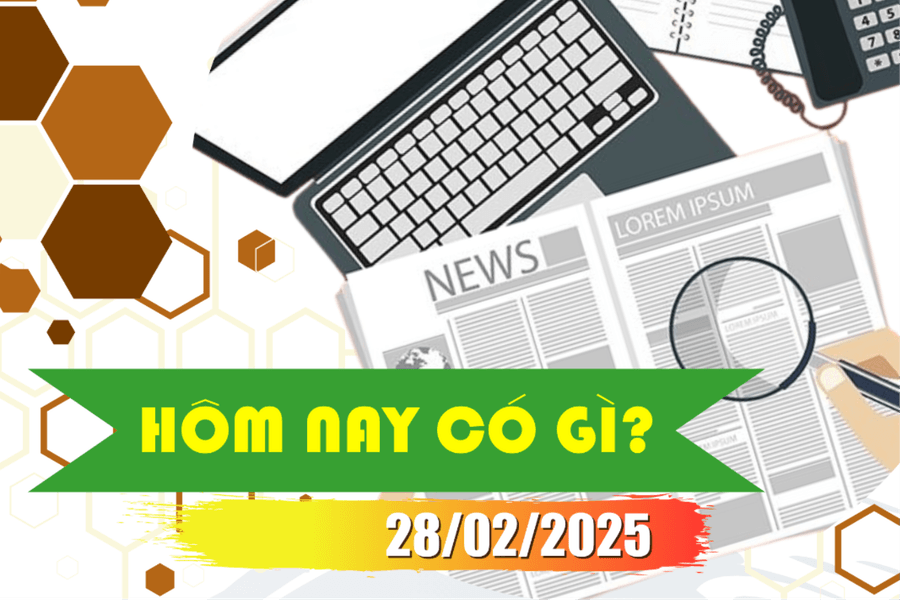 Hôm nay có gì? Ngày 28/02/2025