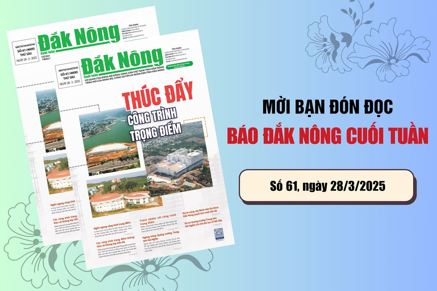 Đón đọc số cuối tuần "Thúc đẩy công trình trọng điểm" của Báo Đắk Nông