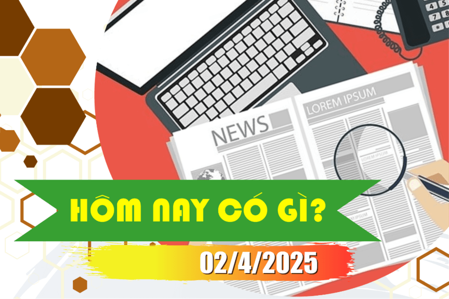 Hôm nay có gì? Ngày 2/4/2025