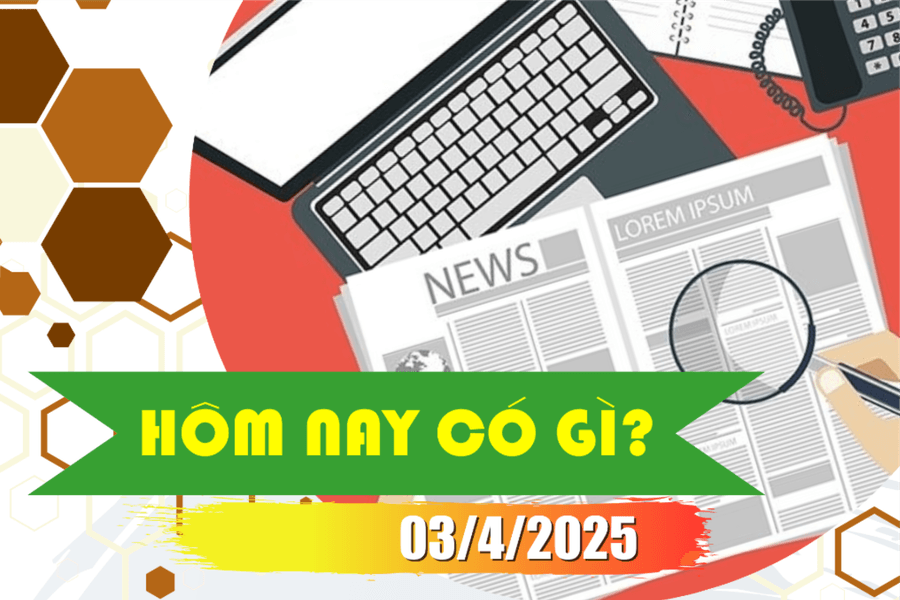 Hôm nay có gì? Ngày 3/4/2025